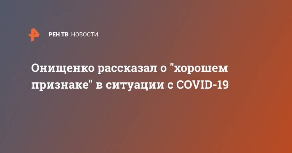 Геннадий Онищенко - Онищенко рассказал о "хорошем признаке" в ситуации с COVID-19 - ren.tv - Москва - Россия