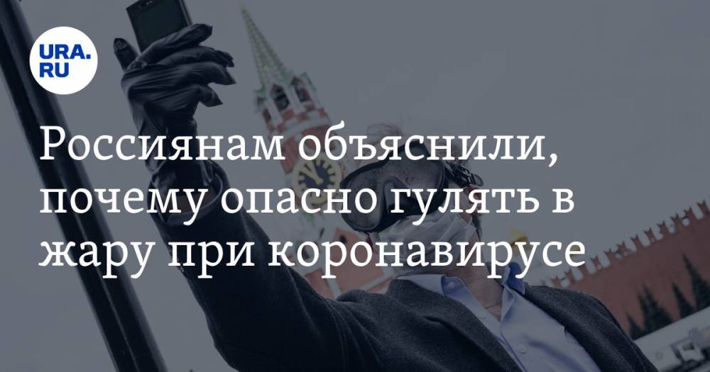 Лариса Алексеева - Россиянам объяснили, почему опасно гулять в жару при коронавирусе - ura.news - Москва - Екатеринбург