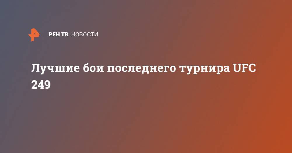 Лучшие бои последнего турнира UFC 249 - ren.tv - Россия - USA - шт.Флорида