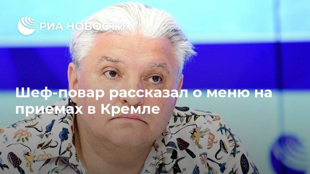 Игорь Бухаров - Шеф-повар рассказал о меню на приемах в Кремле - ria.ru - Москва - Россия