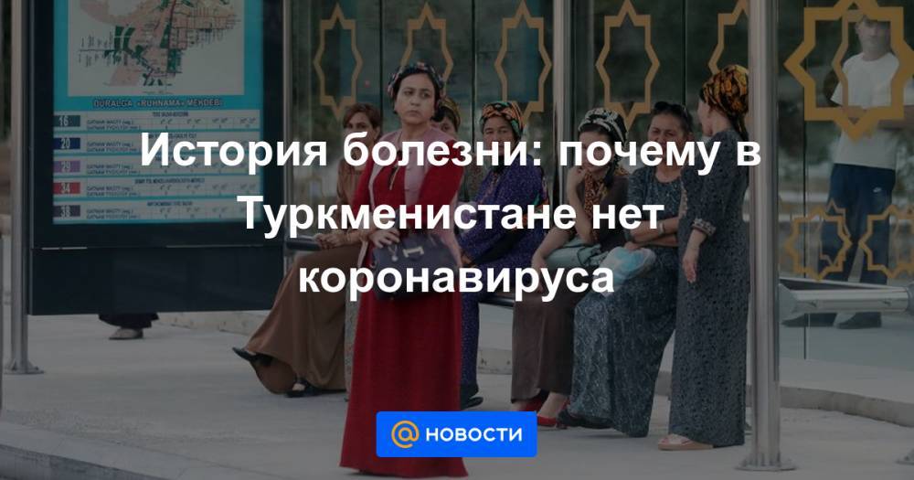 История болезни: почему в Туркменистане нет коронавируса - news.mail.ru - США - Туркмения - Ашхабад
