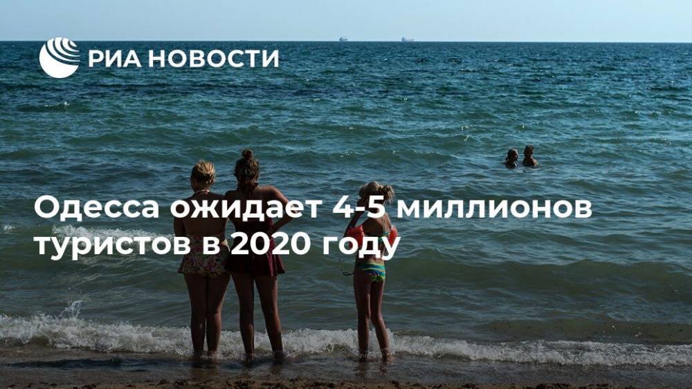 Максим Куцый - Одесса ожидает 4-5 миллионов туристов в 2020 году - ria.ru - Украина - Киев - Одесса