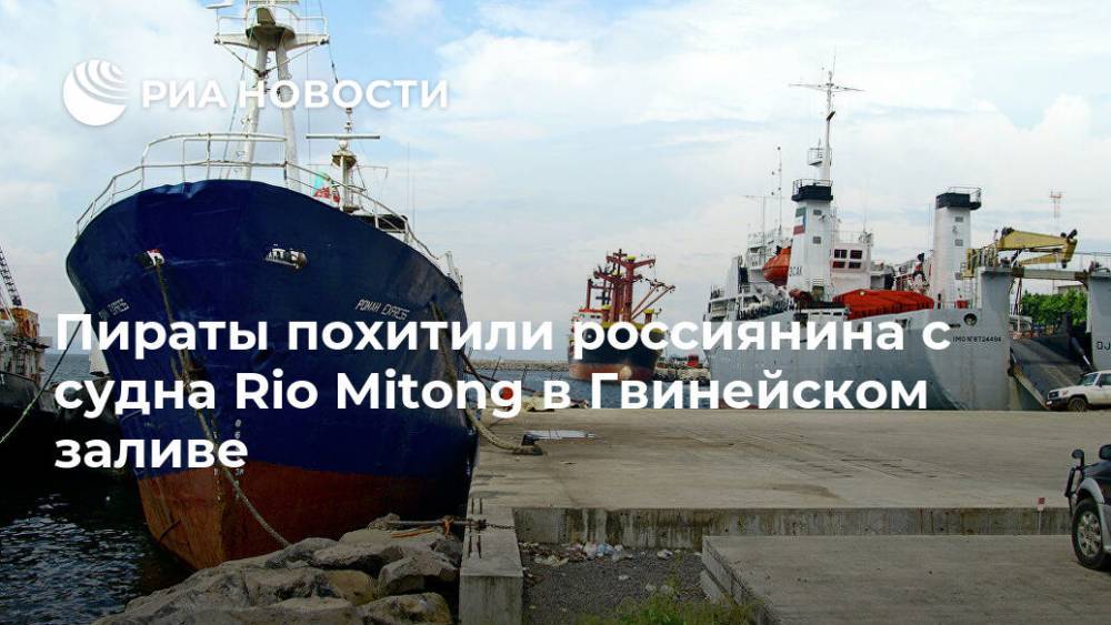 Пираты похитили россиянина с судна Rio Mitong в Гвинейском заливе - ria.ru - Москва - Россия - Камерун - Экваториальная Гвинея