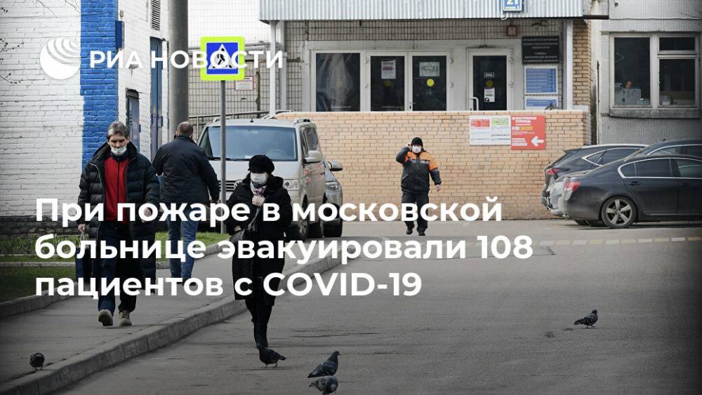 Анастасия Ракова - При пожаре в московской больнице эвакуировали 108 пациентов с COVID-19 - ria.ru - Москва - Россия