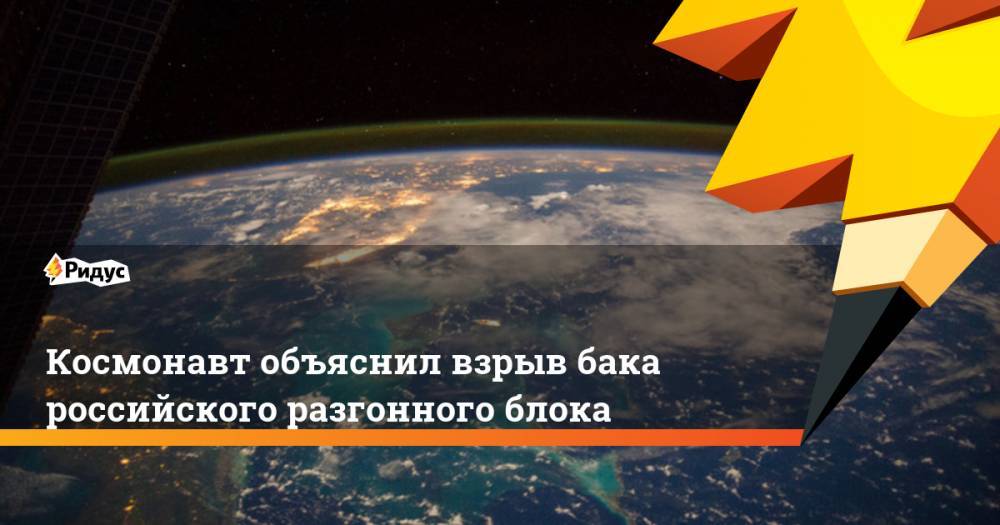 Космонавт объяснил взрыв бака российского разгонного блока - ridus.ru - США