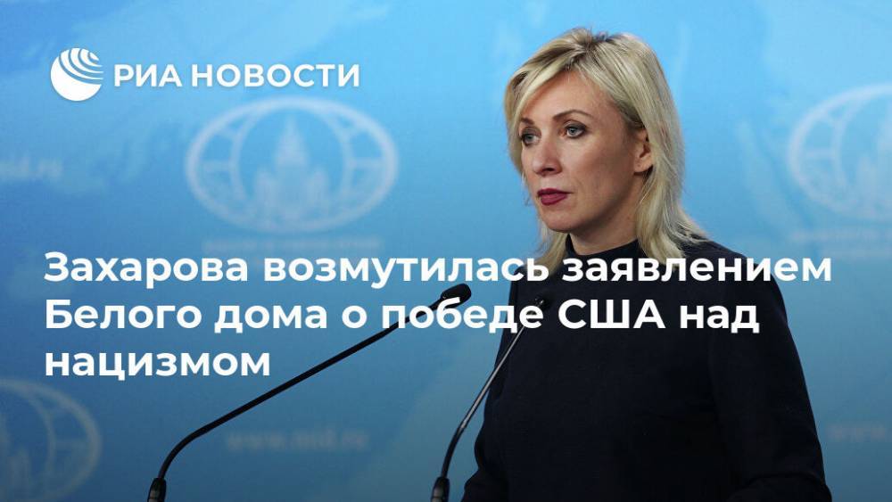 Мария Захарова - Захарова возмутилась заявлением Белого дома о победе США над нацизмом - ria.ru - Москва - Россия - США - Англия - Великобритания