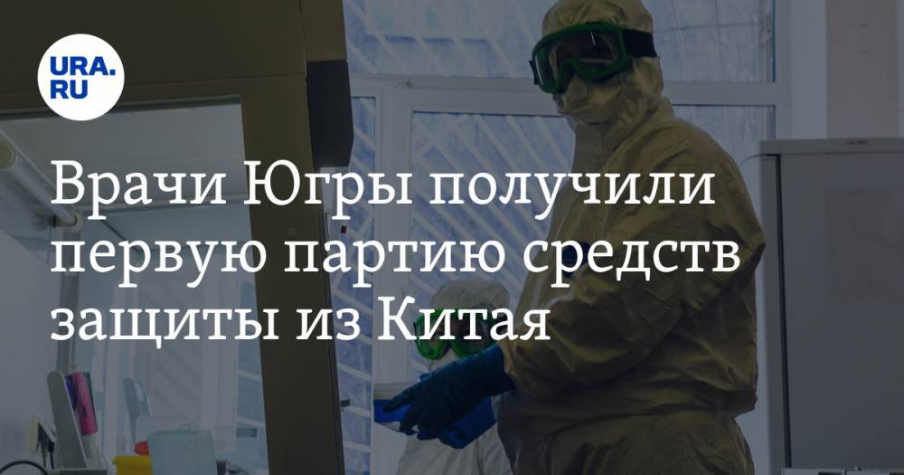 Врачи Югры получили первую партию средств защиты из Китая - ura.news - Китай - Сургут - Югра