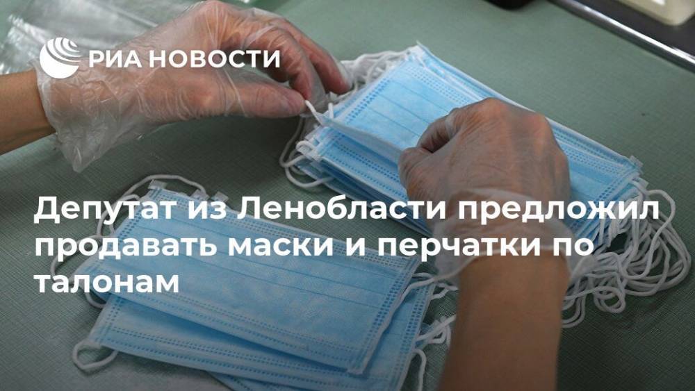 Владимир Петров - Денис Мантуров - Депутат из Ленобласти предложил продавать маски и перчатки по талонам - ria.ru - Москва - Ленинградская обл.