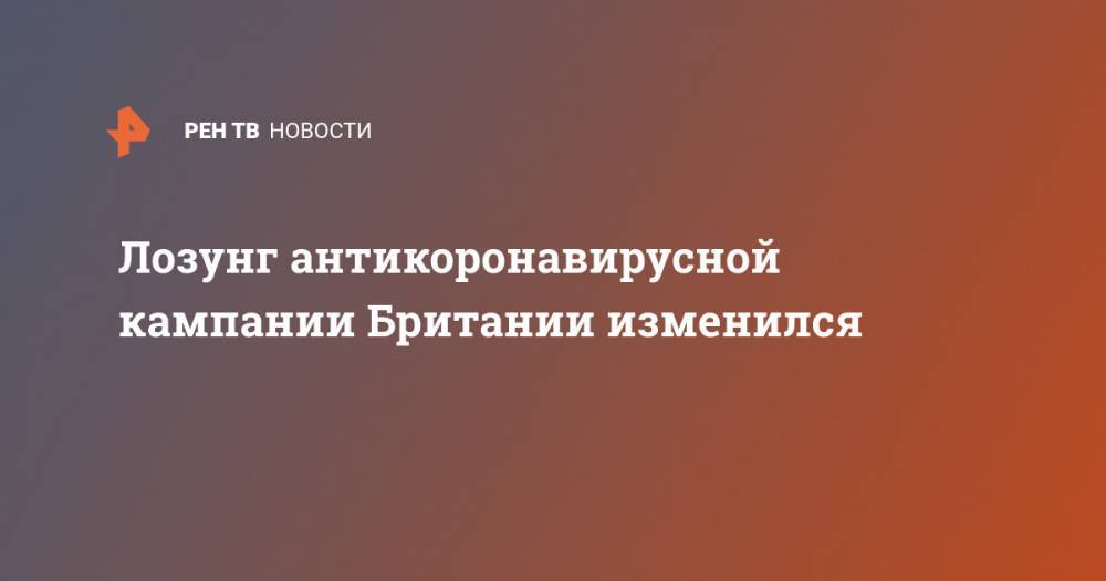 Борис Джонсон - Лозунг антикоронавирусной кампании Британии изменился - ren.tv - Англия