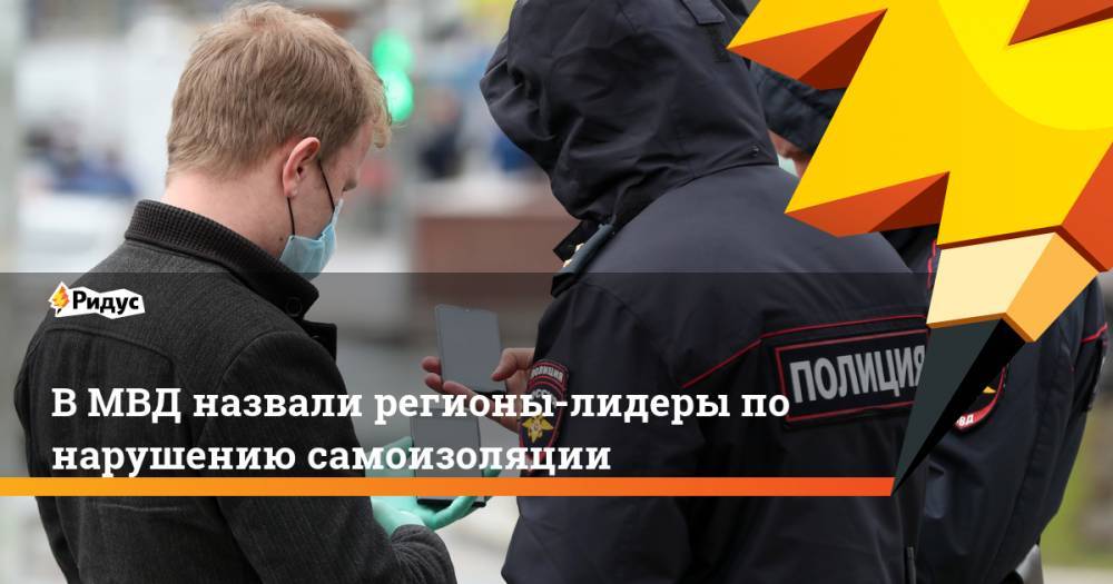 В МВД назвали регионы-лидеры по нарушению самоизоляции - ridus.ru - Россия - Краснодарский край - респ. Дагестан - Приморье край - Ставрополье