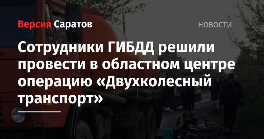 Сотрудники ГИБДД решили провести в областном центре операцию «Двухколесный транспорт» - nversia.ru - Саратов