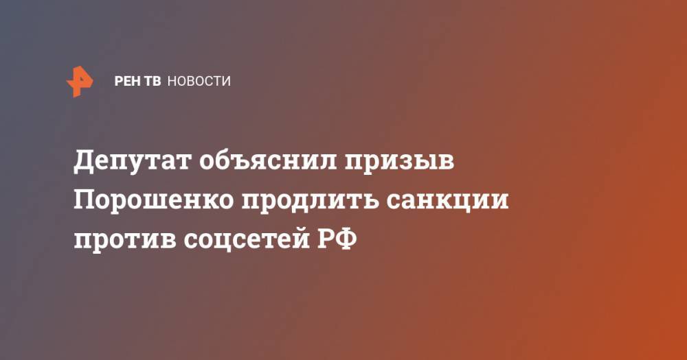 Петр Порошенко - Виктор Водолацкий - Депутат объяснил призыв Порошенко продлить санкции против соцсетей РФ - ren.tv - Россия - Украина