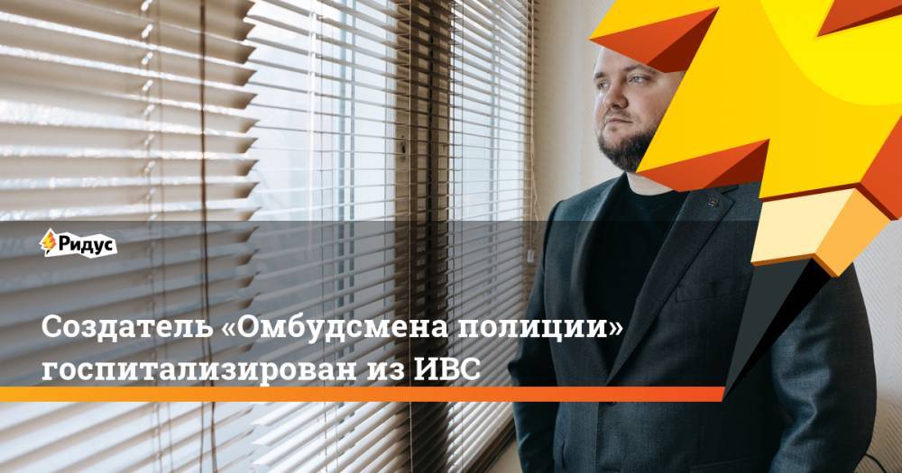 Сергей Бадамшин - Владимир Воронцов - Создатель «Омбудсмена полиции» госпитализирован изИВС - ridus.ru - Москва - Тверь
