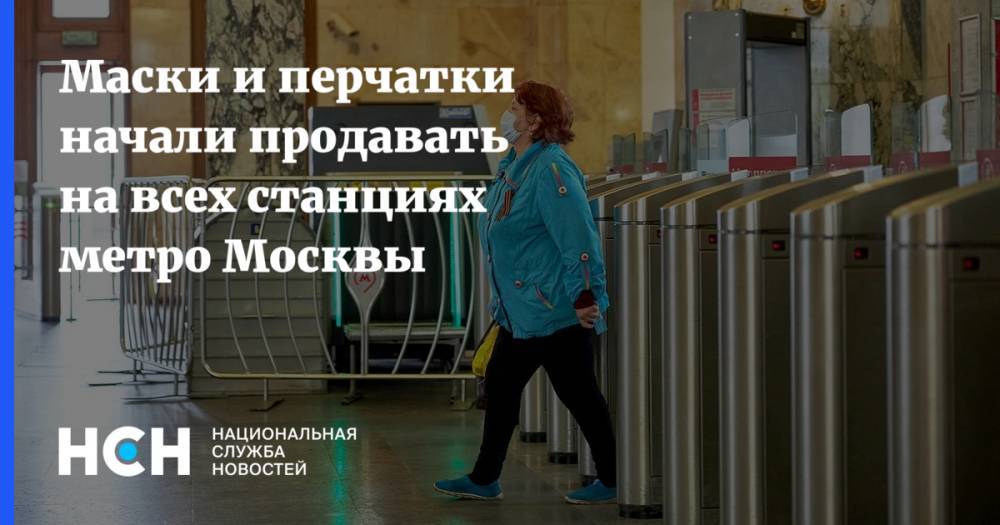 Максим Ликсутов - Маски и перчатки начали продавать на всех станциях метро Москвы - nsn.fm - Москва