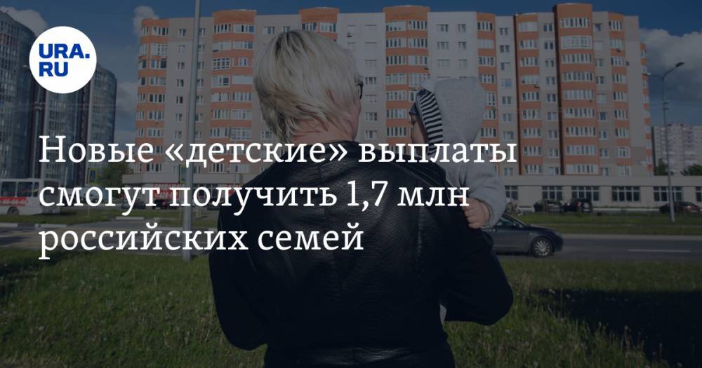 Владимир Путин - Антон Котяков - Новые «детские» выплаты смогут получить 1,7 млн российских семей - ura.news - Россия