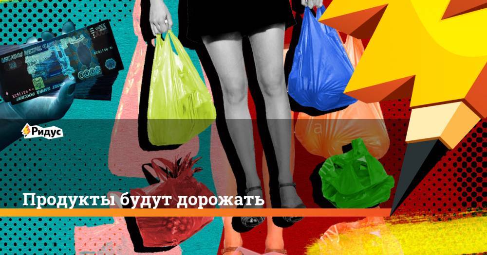 Продукты будут дорожать - ridus.ru - Россия