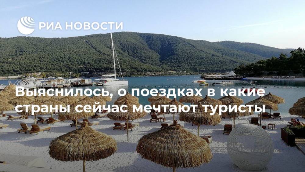 Выяснилось, о поездках в какие страны сейчас мечтают туристы - ria.ru - Москва - Россия - Турция - Кипр - Эмираты - Таиланд
