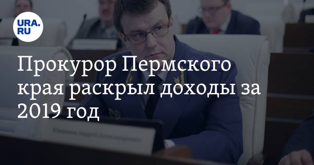Прокурор Пермского края раскрыл доходы за 2019 год - ura.news - Пермский край