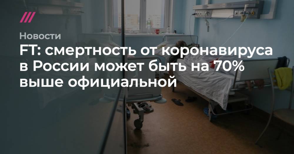 Софья Сандурская - FT: смертность от коронавируса в России может быть на 70% выше официальной - tvrain.ru - Москва - Россия - Санкт-Петербург