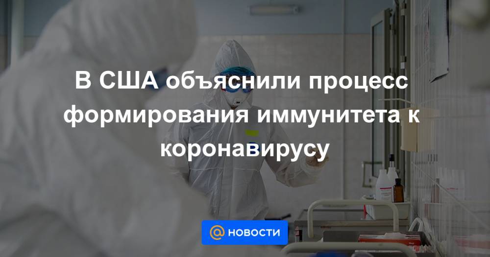 Майкл Райан - В США объяснили процесс формирования иммунитета к коронавирусу - news.mail.ru - Россия - США