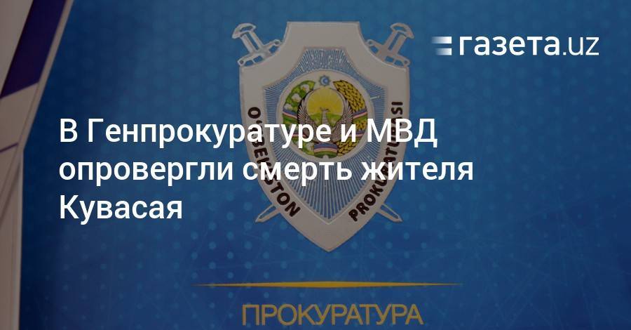 В Генпрокуратуре и МВД опровергли гибель жителя Кувасая - gazeta.uz - Ферганская обл.