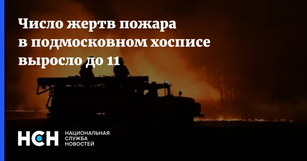 Число жертв пожара в подмосковном хосписе выросло до 11 - nsn.fm - Московская обл. - Красногорск