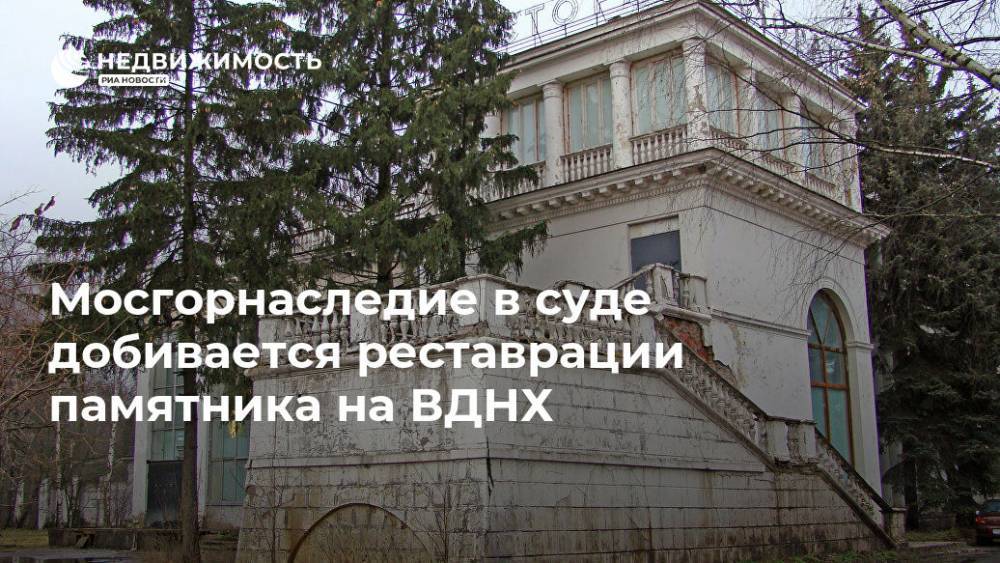Мосгорнаследие в суде добивается реставрации памятника на ВДНХ - realty.ria.ru - Москва - Россия