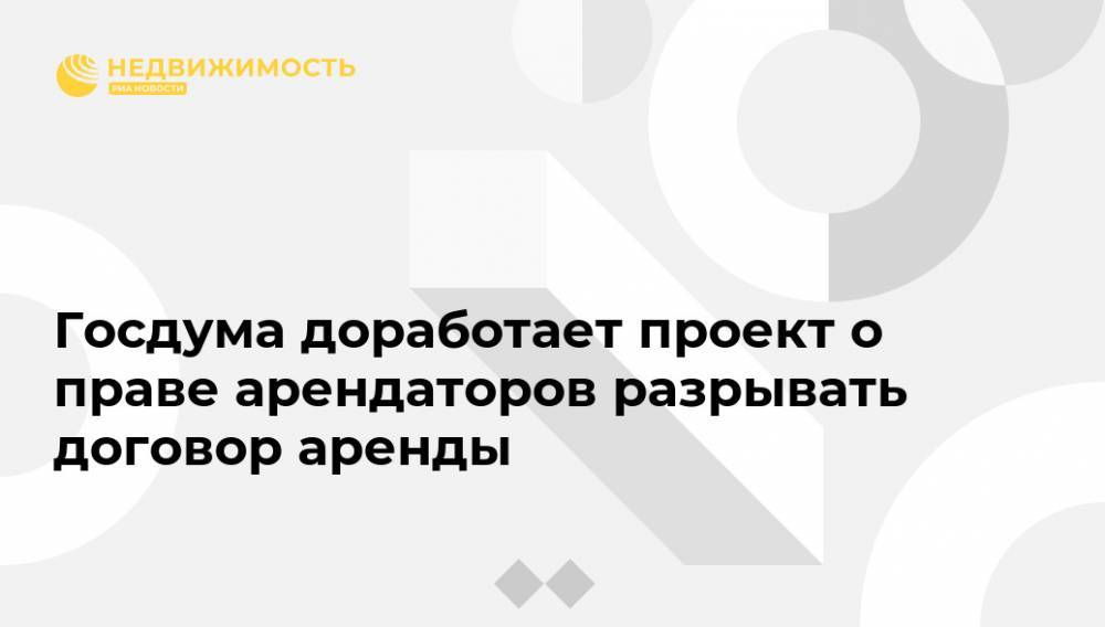 Госдума доработает проект о праве арендаторов разрывать договор аренды - realty.ria.ru - Москва - Россия