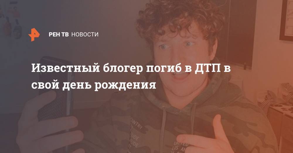 Блогер - Известный блогер погиб в ДТП в свой день рождения - ren.tv - Лос-Анджелес