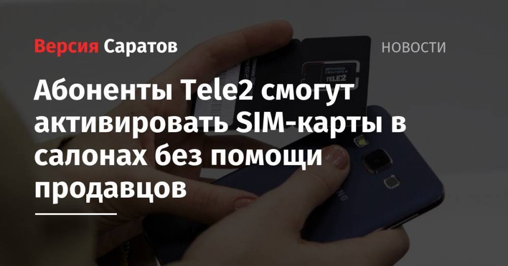 Tele2 - Абоненты Tele2 смогут активировать SIM-карты в салонах без помощи продавцов - nversia.ru - Россия
