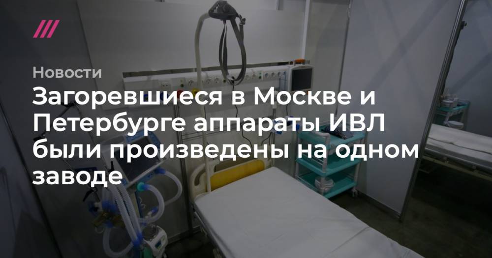 Загоревшиеся в Москве и Петербурге аппараты ИВЛ были произведены на одном заводе - tvrain.ru - Москва - Санкт-Петербург