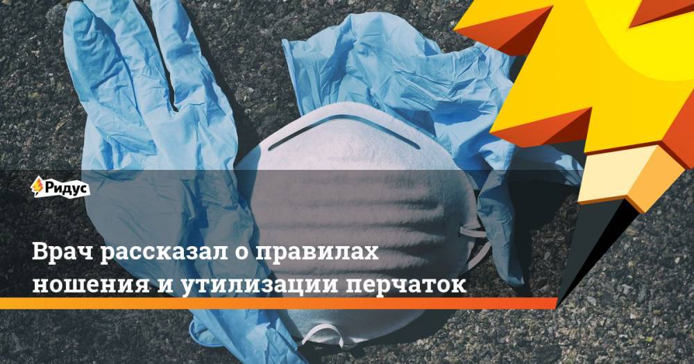 Владимир Болибок - Врач рассказал о правилах ношения и утилизации перчаток - ridus.ru - Москва