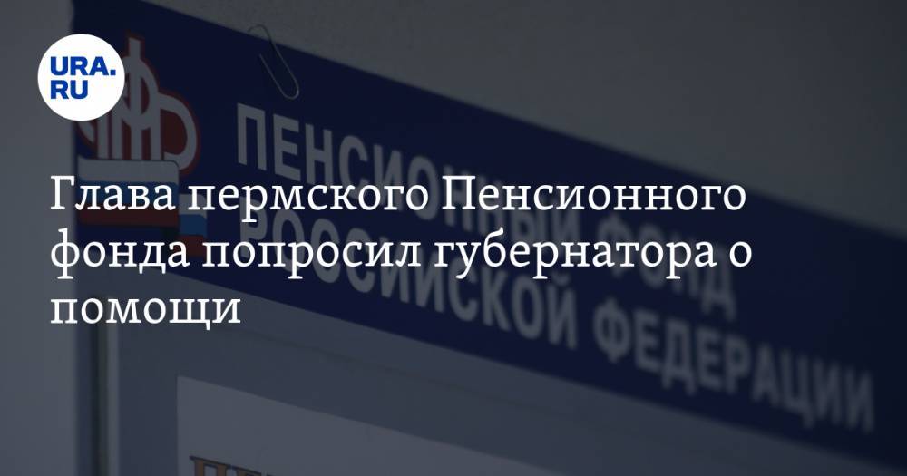 Владимир Путин - Глава пермского Пенсионного фонда попросил губернатора о помощи - ura.news - Россия - Пермь - Пермский край