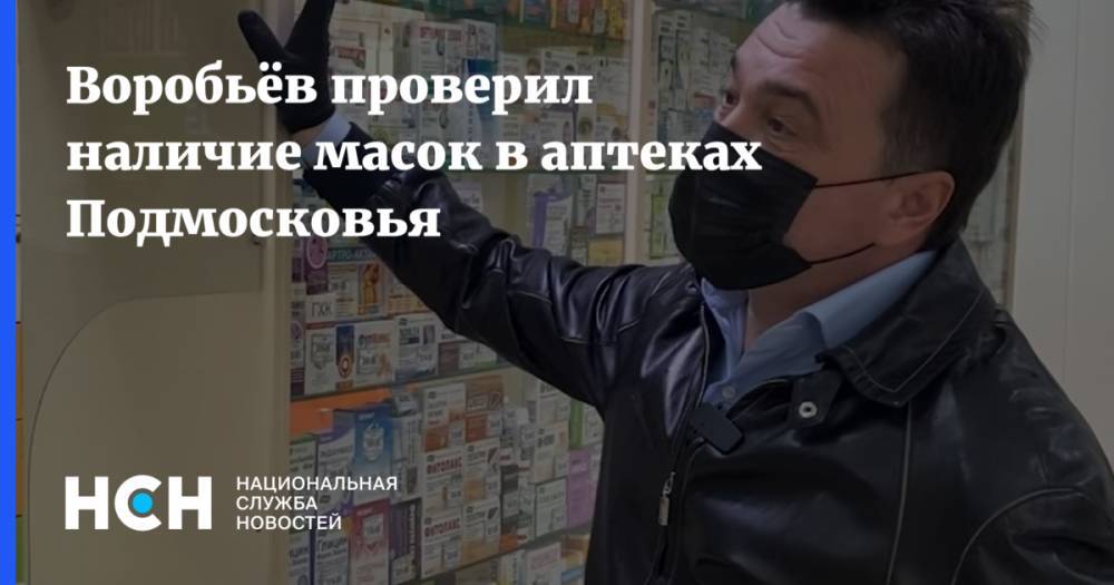 Андрей Воробьев - Воробьёв проверил наличие масок в аптеках Подмосковья - nsn.fm - Московская обл. - Волоколамск
