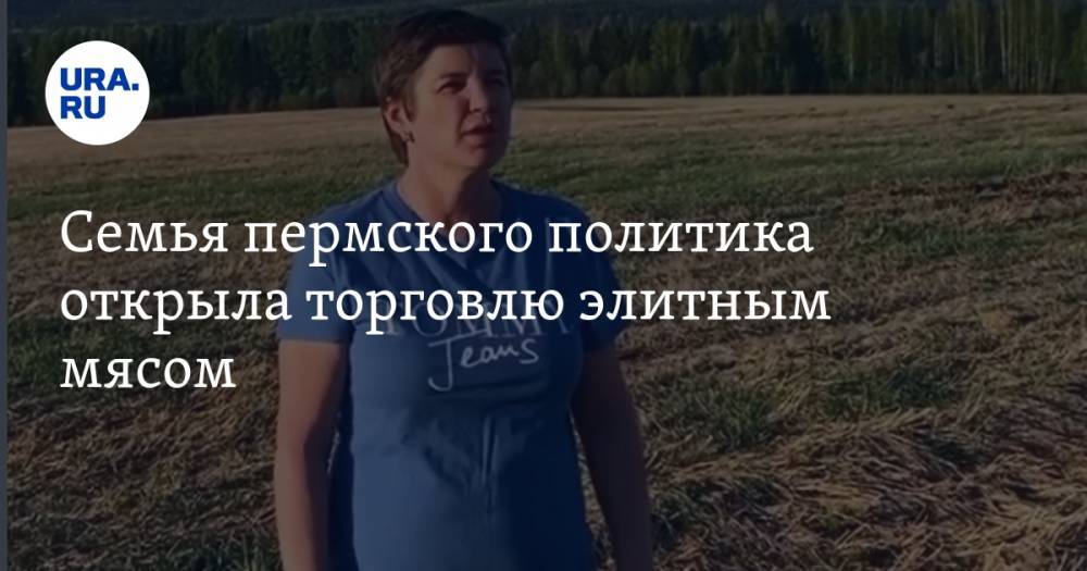 Семья пермского политика открыла торговлю элитным мясом - ura.news - Россия - Пермский край