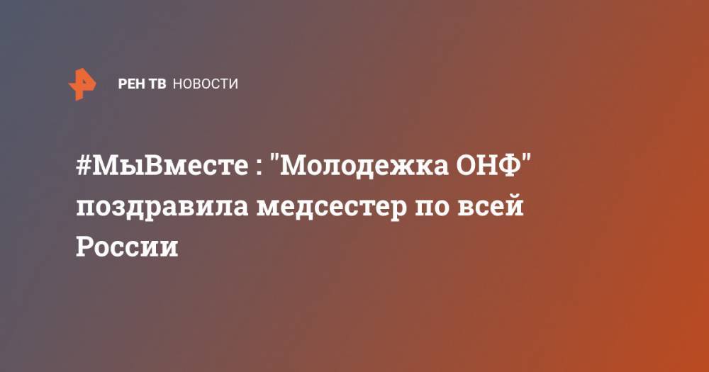 #МыВместе : "Молодежка ОНФ" поздравила медсестер по всей России - ren.tv - Москва - Россия - Краснодар - Уфа - Оренбург - Саратов - Мурманск - Нальчик - Ростов-На-Дону - Волгоград - Астрахань - Омск - респ. Калмыкия - респ. Кабардино-Балкария - Чита - Липецк