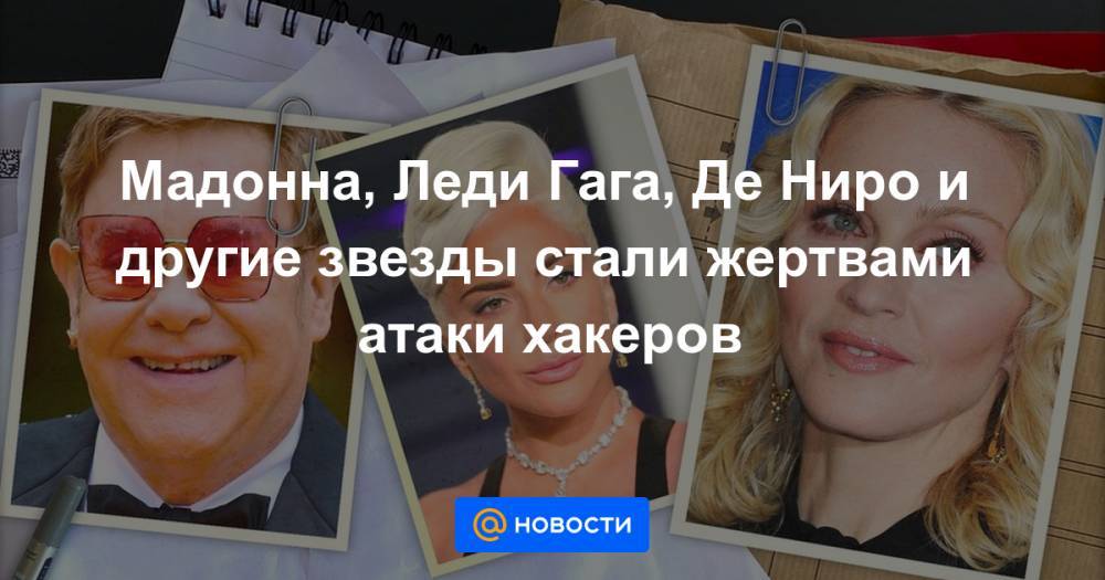 Мадонна, Леди Гага, Де Ниро и другие звезды стали жертвами атаки хакеров - news.mail.ru
