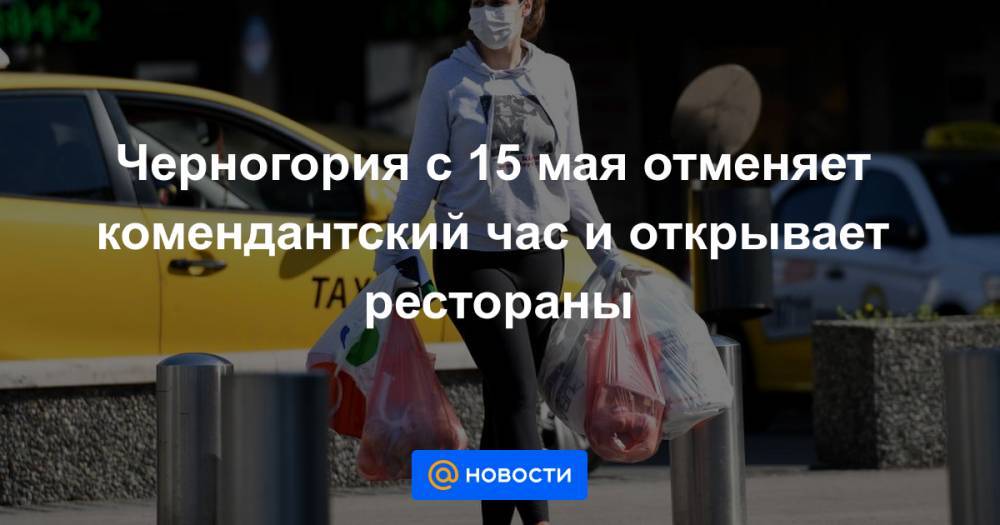 Черногория с 15 мая отменяет комендантский час и открывает рестораны - news.mail.ru - Белград - Черногория