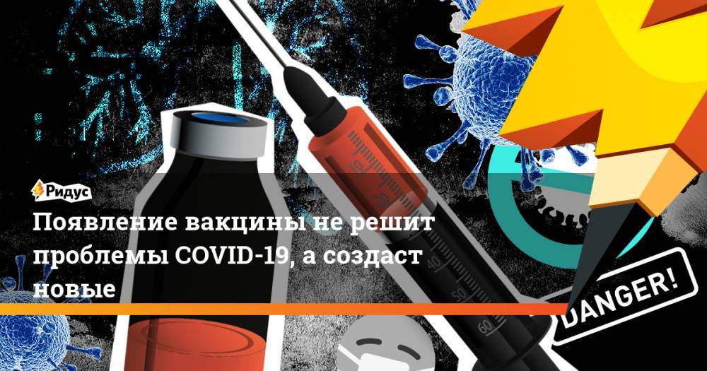 Появление вакцины не решит проблемы COVID-19, а создаст новые - ridus.ru