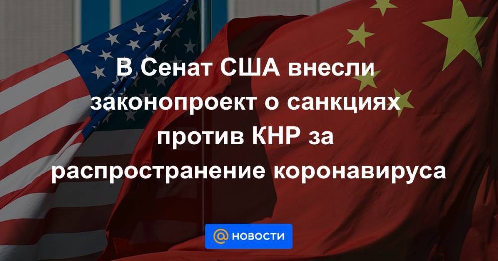 В Сенат США внесли законопроект о санкциях против КНР за распространение коронавируса - news.mail.ru - Китай - США - Австралия - Гонконг - Канада - Ухань