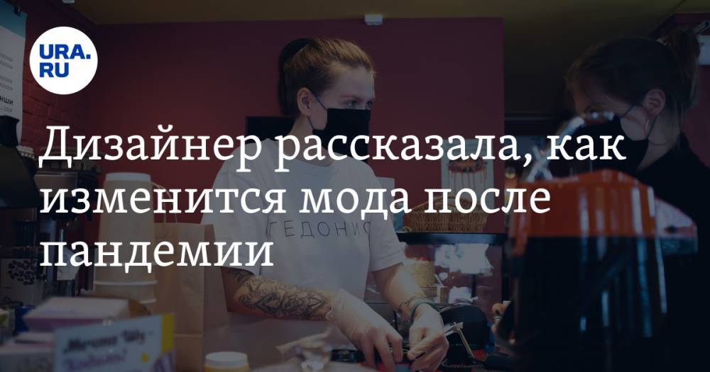 Дизайнер рассказала, как изменится мода после пандемии - ura.news