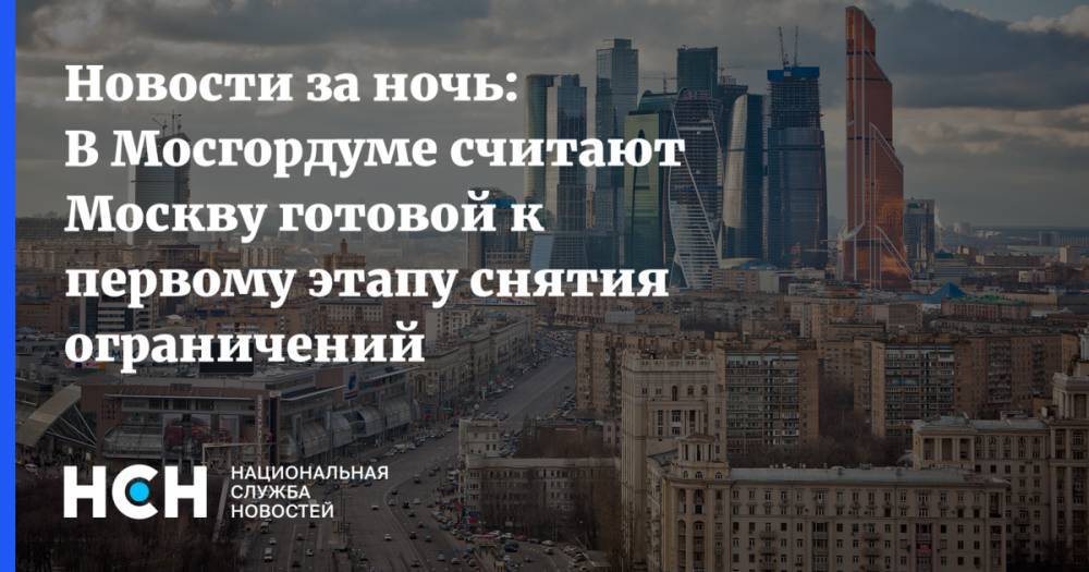 Алексей Шапошников - Новости за ночь: В Мосгордуме считают Москву готовой к первому этапу снятия ограничений - nsn.fm - Москва