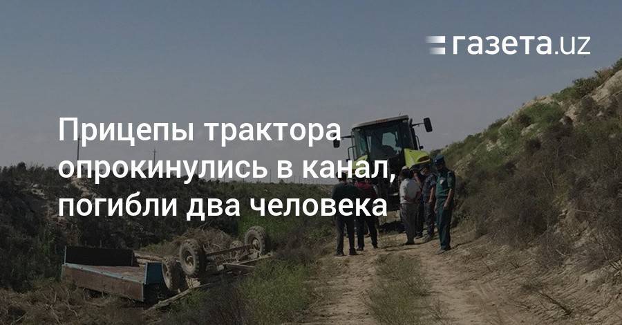 Прицепы трактора опрокинулись в канал, погибли два человека - gazeta.uz - Узбекистан