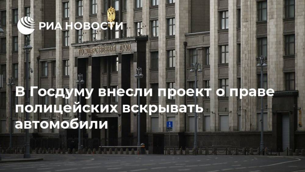 В Госдуму внесли проект о праве полицейских вскрывать автомобили - ria.ru - Москва