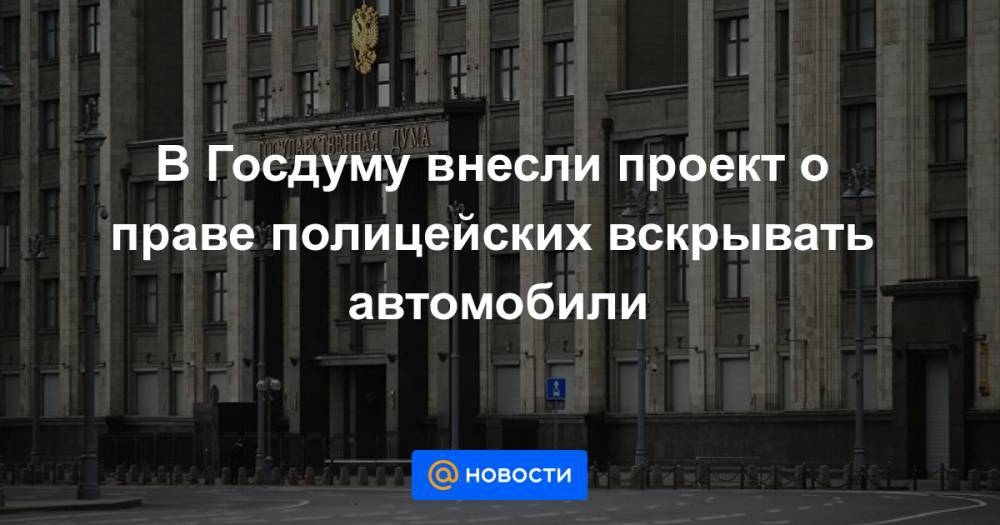 В Госдуму внесли проект о праве полицейских вскрывать автомобили - news.mail.ru