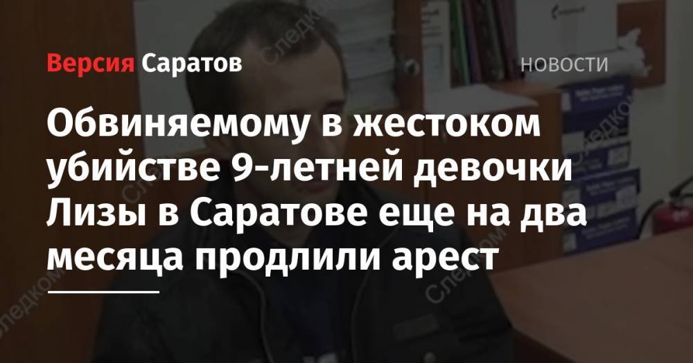 Михаил Туватин - Обвиняемому в жестоком убийстве 9-летней девочки Лизы в Саратове еще на два месяца продлили арест - nversia.ru - Россия - Саратовская обл. - Саратов - р-н Кировский