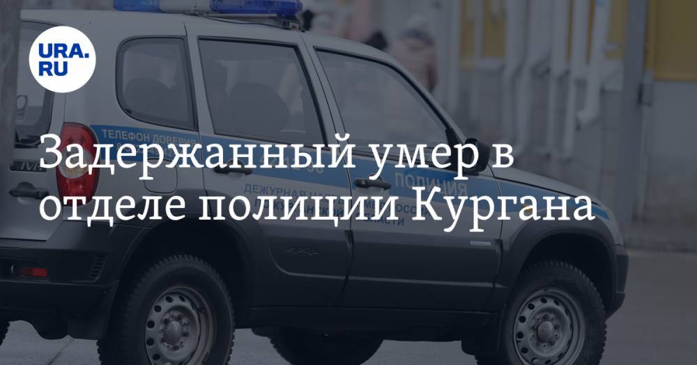Задержанный умер в отделе полиции Кургана - ura.news - Россия - Курганская обл. - Курган