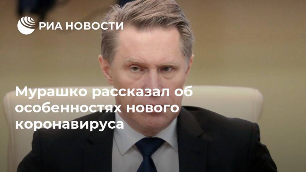 Михаил Мурашко - Мурашко рассказал об особенностях нового коронавируса - ria.ru - Москва - Россия