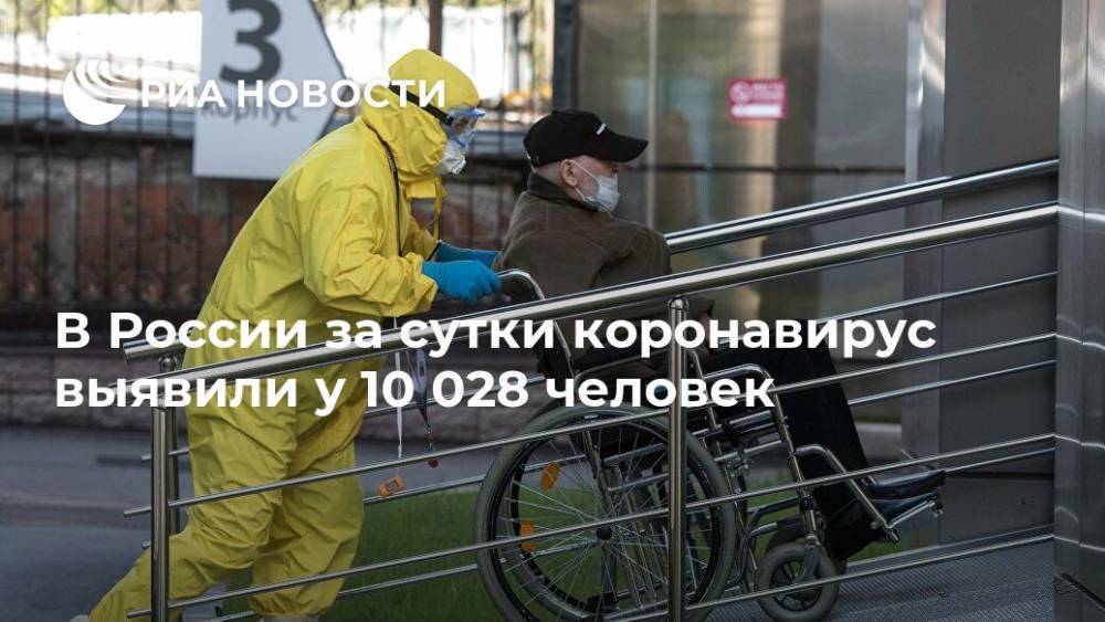 В России за сутки коронавирус выявили у 10 028 человек - ria.ru - Москва - Россия - Санкт-Петербург - Московская обл.