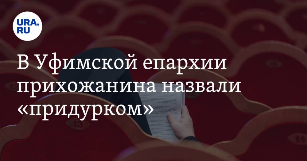 В Уфимской епархии прихожанина назвали «придурком» - ura.news - Уфа